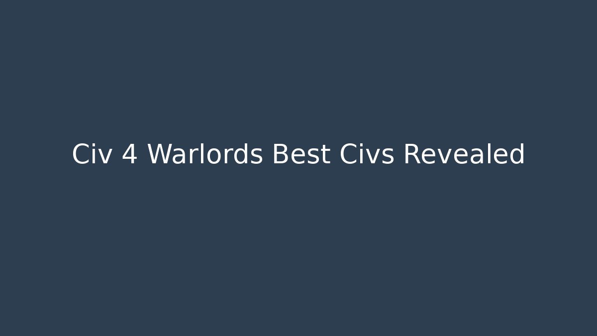 Civ 4 Warlords Best Civs Revealed