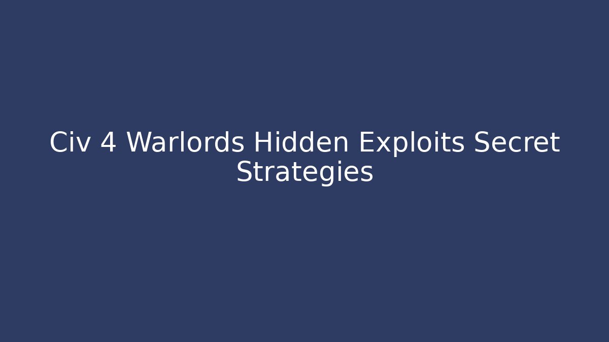 Civ 4 Warlords Hidden Exploits Secret Strategies - Create More Assets