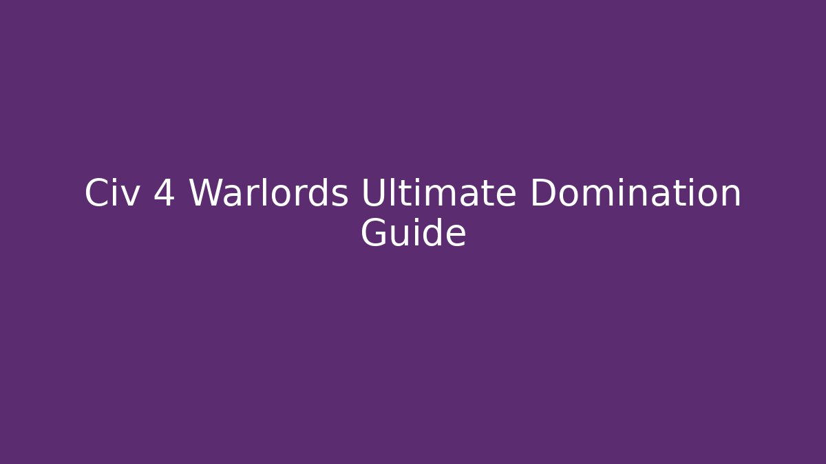 Civ 4 Warlords Ultimate Domination Guide