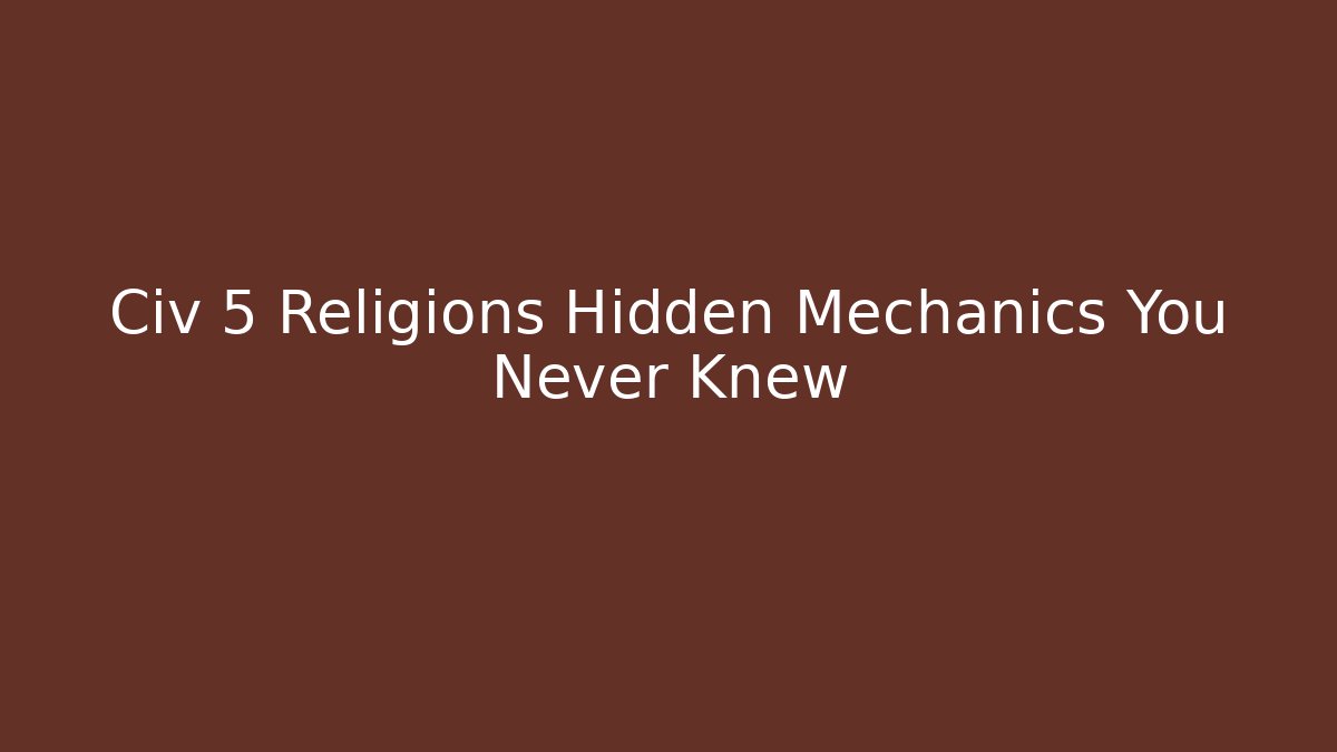 Civ 5 Religions Hidden Mechanics You Never Knew