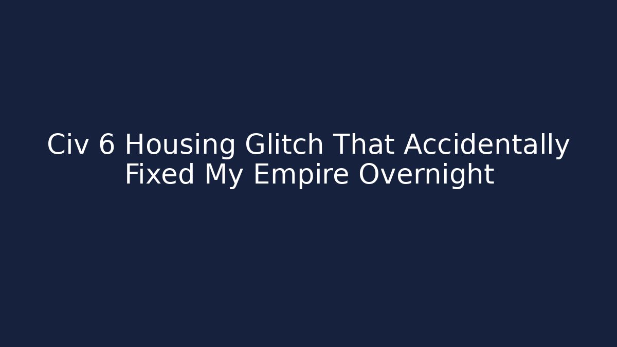 Civ 6 Housing Glitch That Accidentally Fixed My Empire Overnight