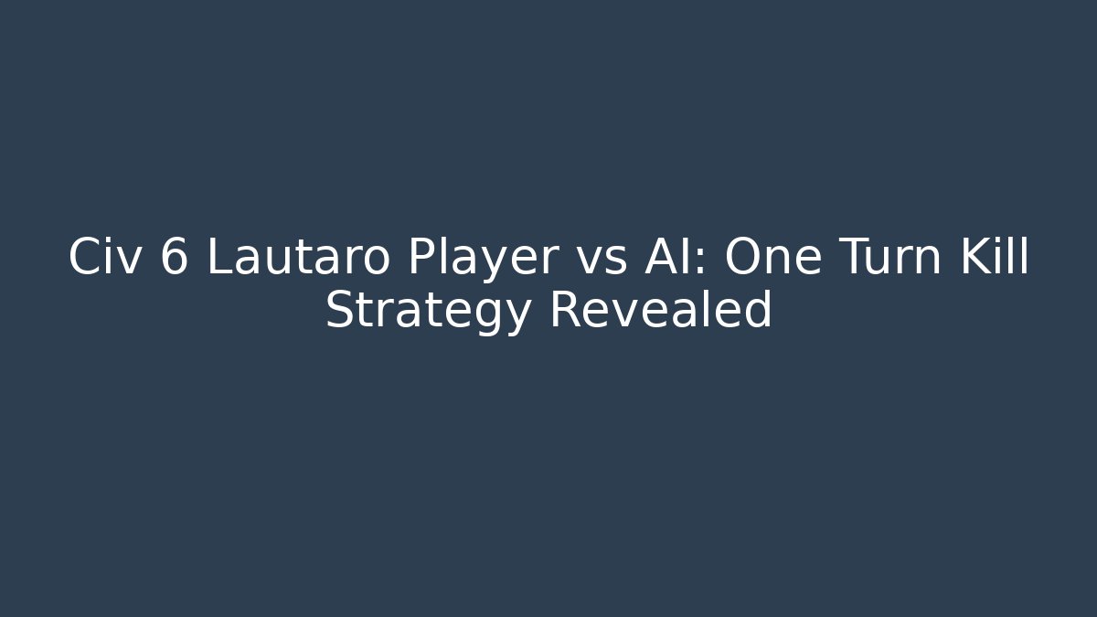 Civ 6 Lautaro Player vs AI: One Turn Kill Strategy Revealed
