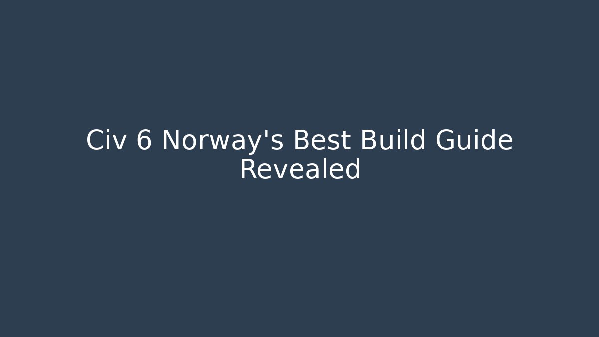 Civ 6 Norway's Best Build Guide Revealed