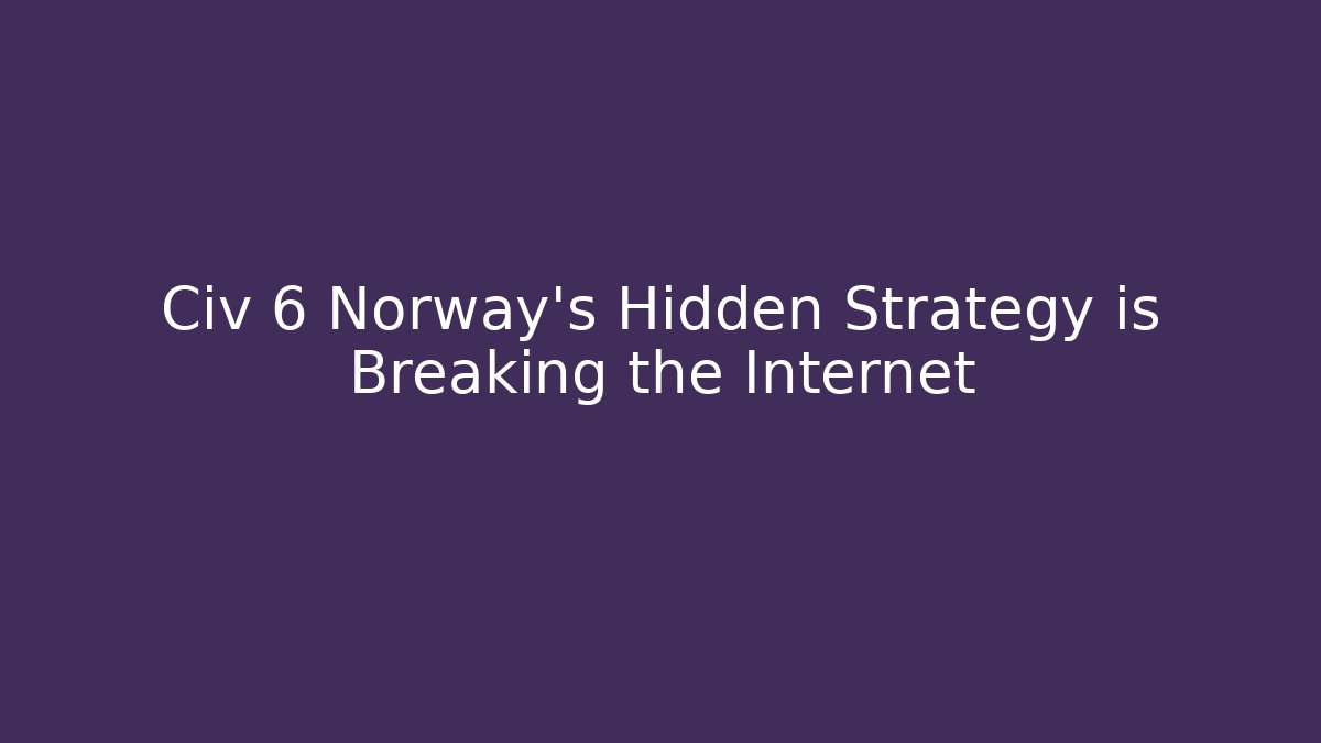 Civ 6 Norway's Hidden Strategy is Breaking the Internet