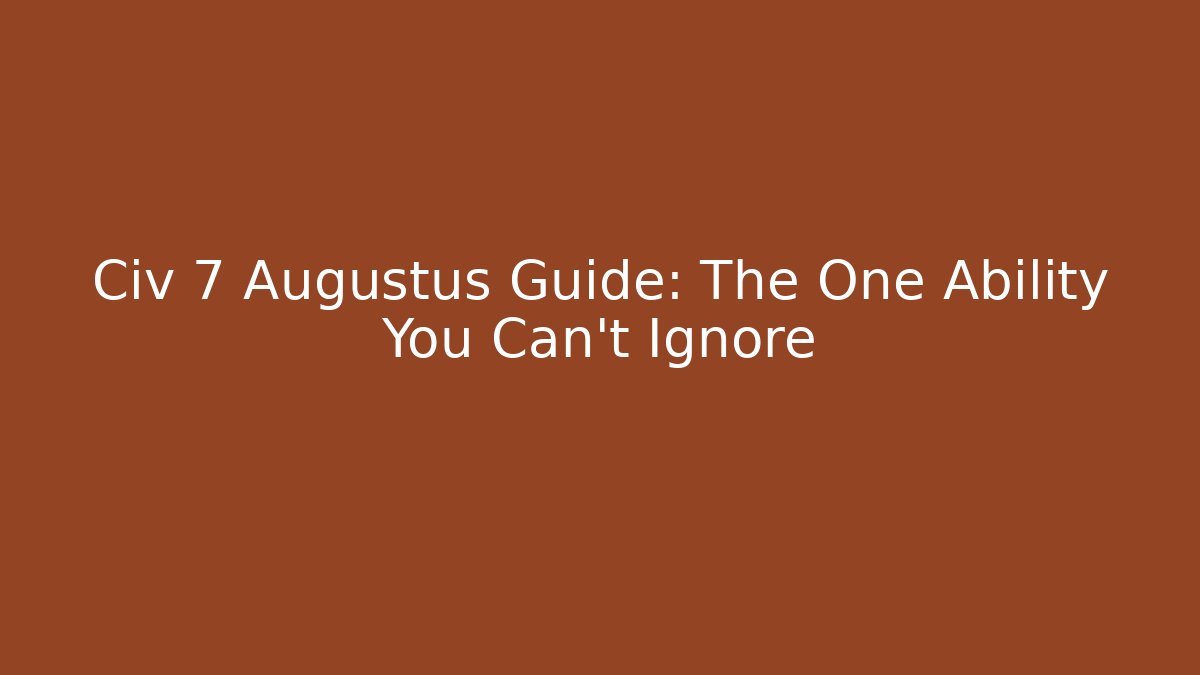 Civ 7 Augustus Guide: The One Ability You Can't Ignore - Create More Assets