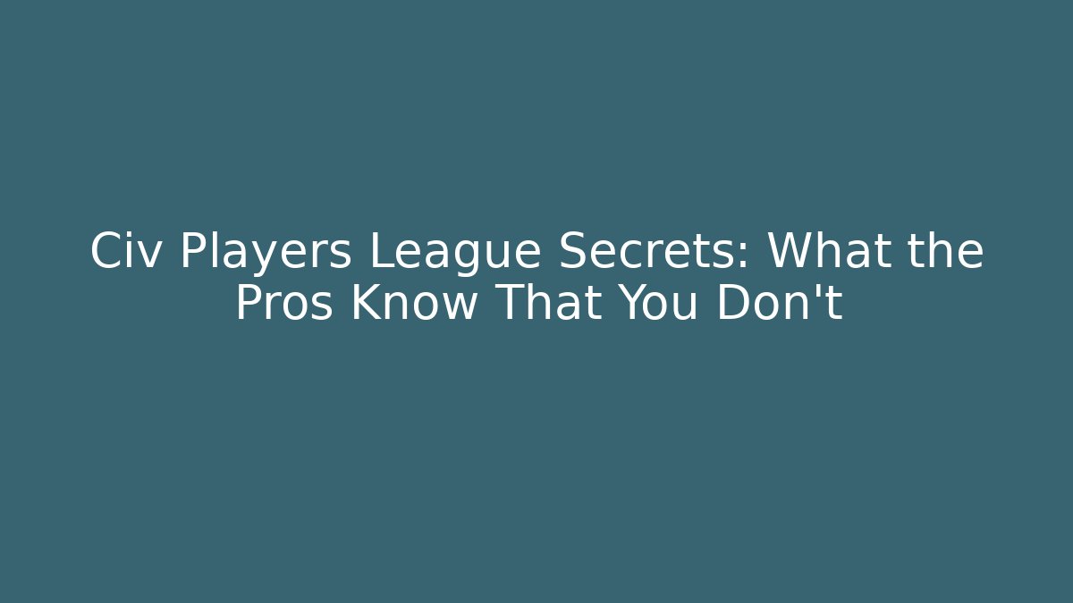 Civ Players League Secrets: What the Pros Know That You Don't