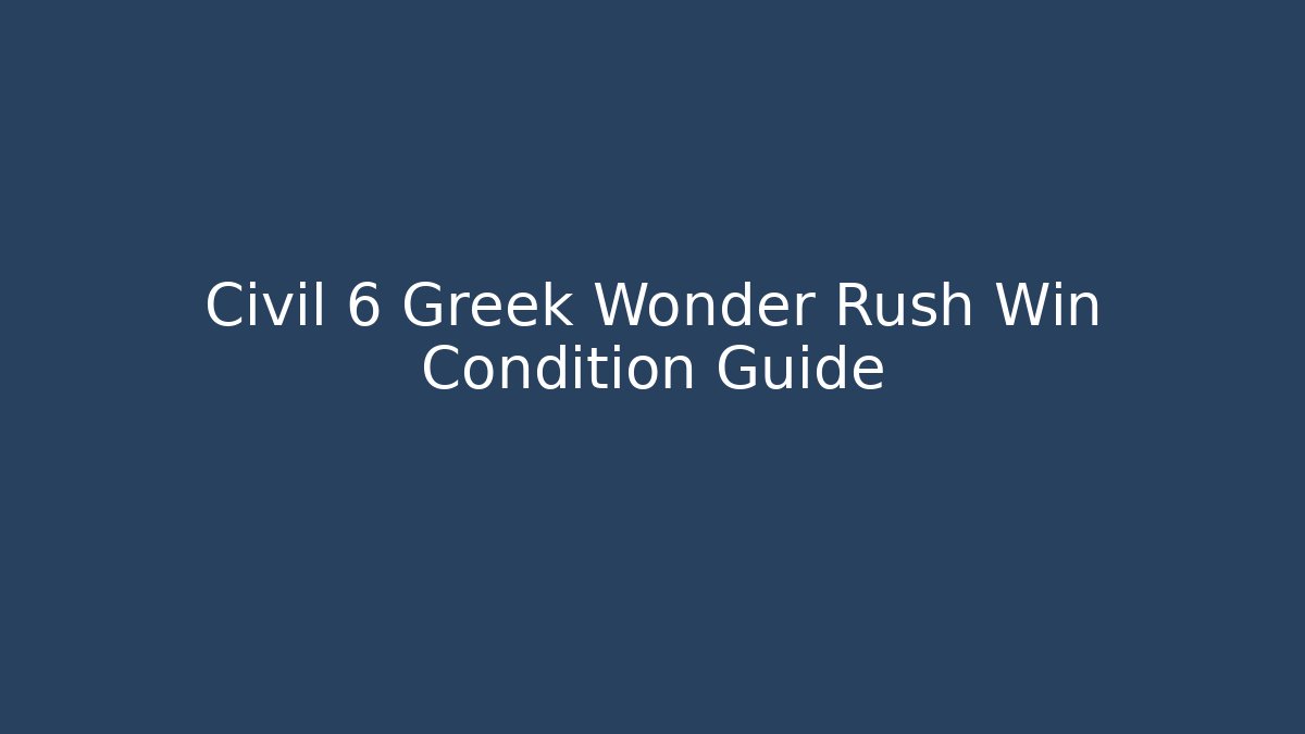 Civil 6 Greek Wonder Rush Win Condition Guide