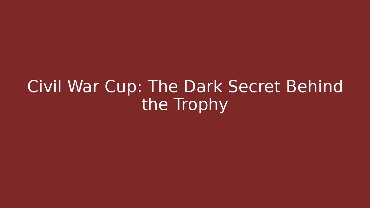 Civil War Cup: The Dark Secret Behind the Trophy