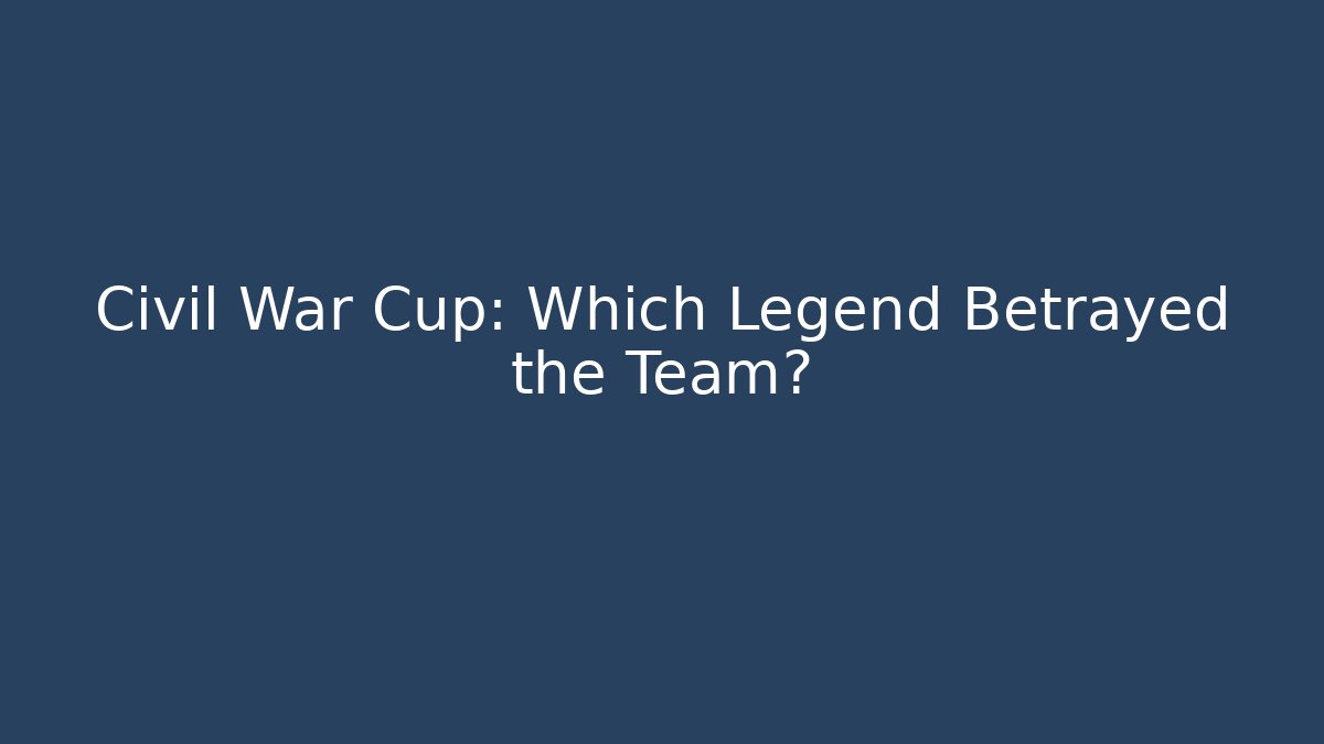 Civil War Cup: Which Legend Betrayed the Team?