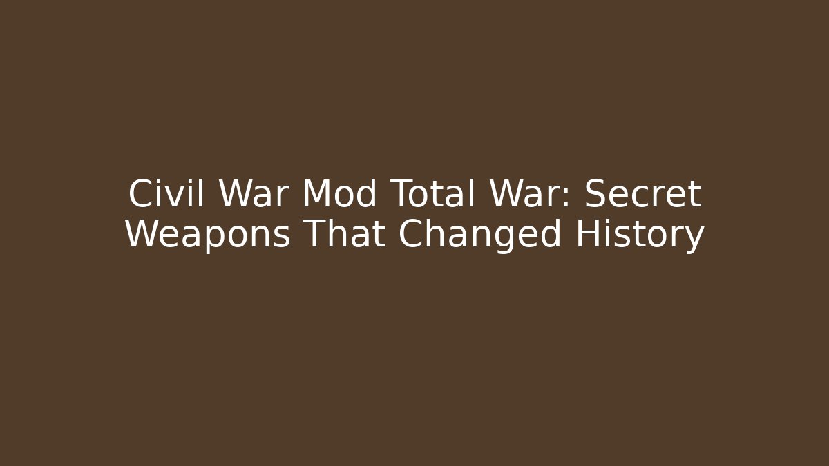 Civil War Mod Total War: Secret Weapons That Changed History