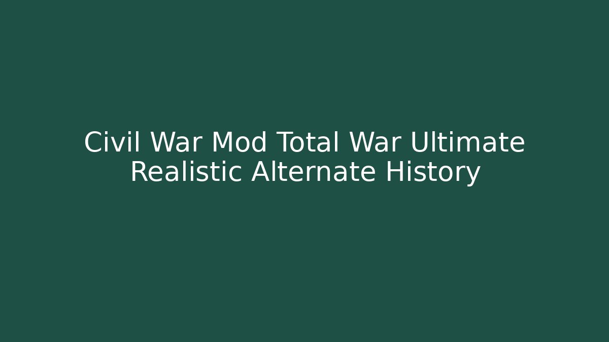 Civil War Mod Total War Ultimate Realistic Alternate History
