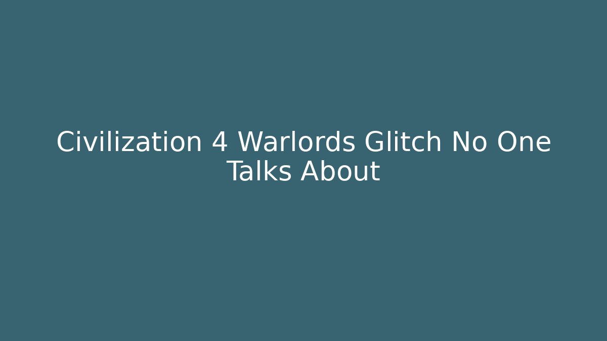 Civilization 4 Warlords Glitch No One Talks About