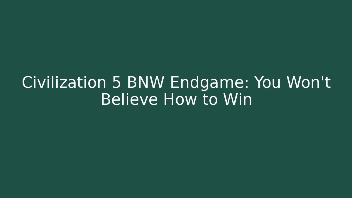 Civilization 5 BNW Endgame: You Won't Believe How to Win