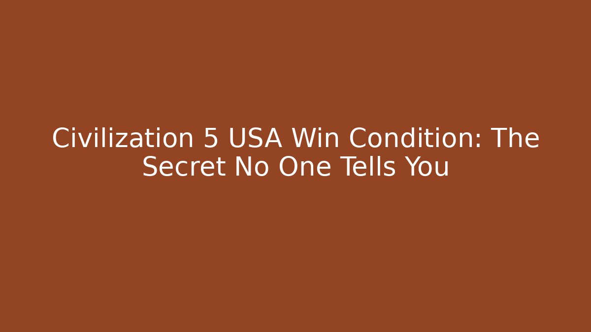 Civilization 5 USA Win Condition: The Secret No One Tells You