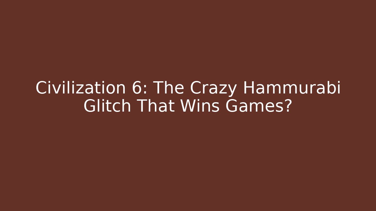 Civilization 6: The Crazy Hammurabi Glitch That Wins Games?