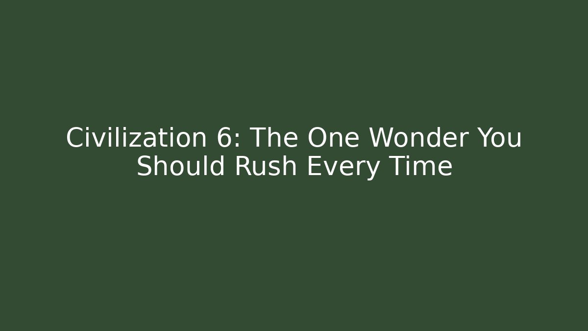 Civilization 6: The One Wonder You Should Rush Every Time - Create More Assets