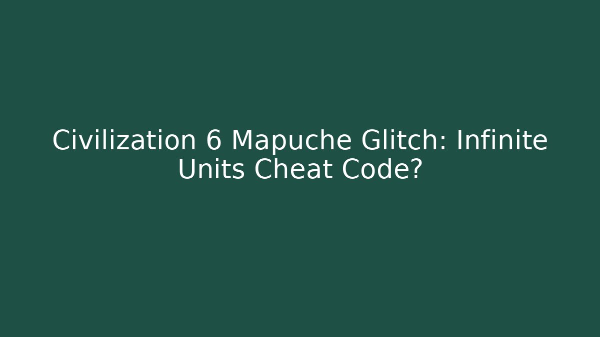 Civilization 6 Mapuche Glitch: Infinite Units Cheat Code? - Create More Assets