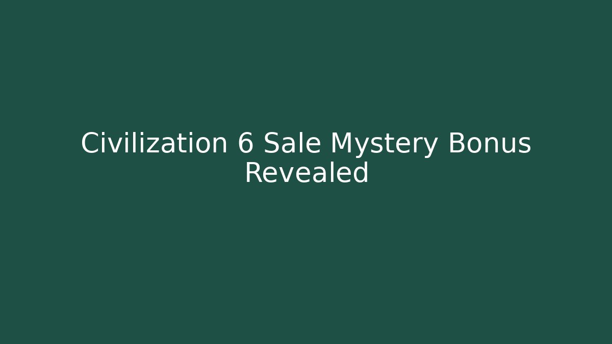 Civilization 6 Sale Mystery Bonus Revealed