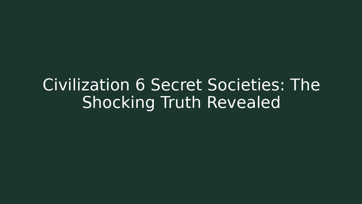 Civilization 6 Secret Societies: The Shocking Truth Revealed - Create More Assets