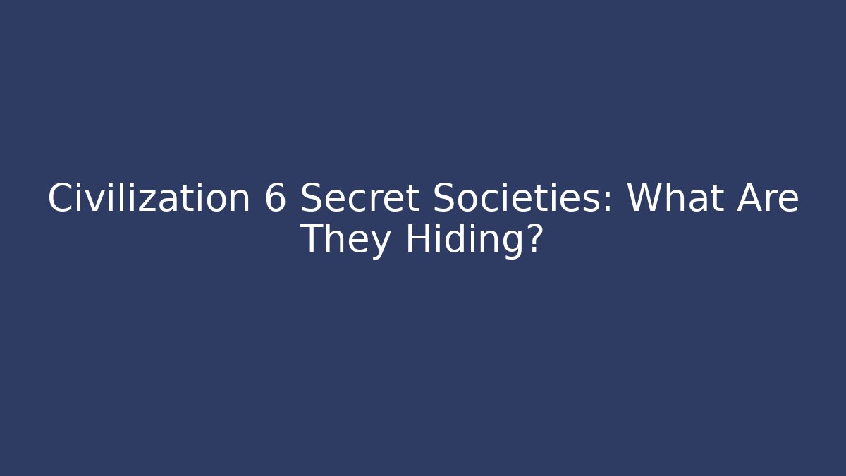 Civilization 6 Secret Societies: What Are They Hiding?