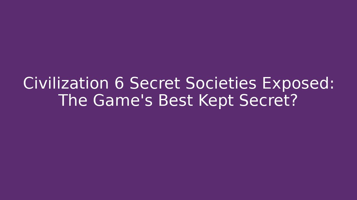 Civilization 6 Secret Societies Exposed: The Game's Best Kept Secret?