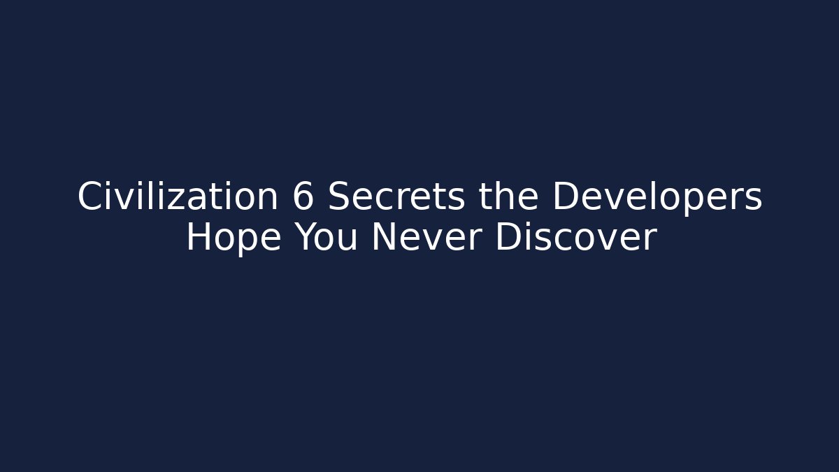 Civilization 6 Secrets the Developers Hope You Never Discover - Create More Assets