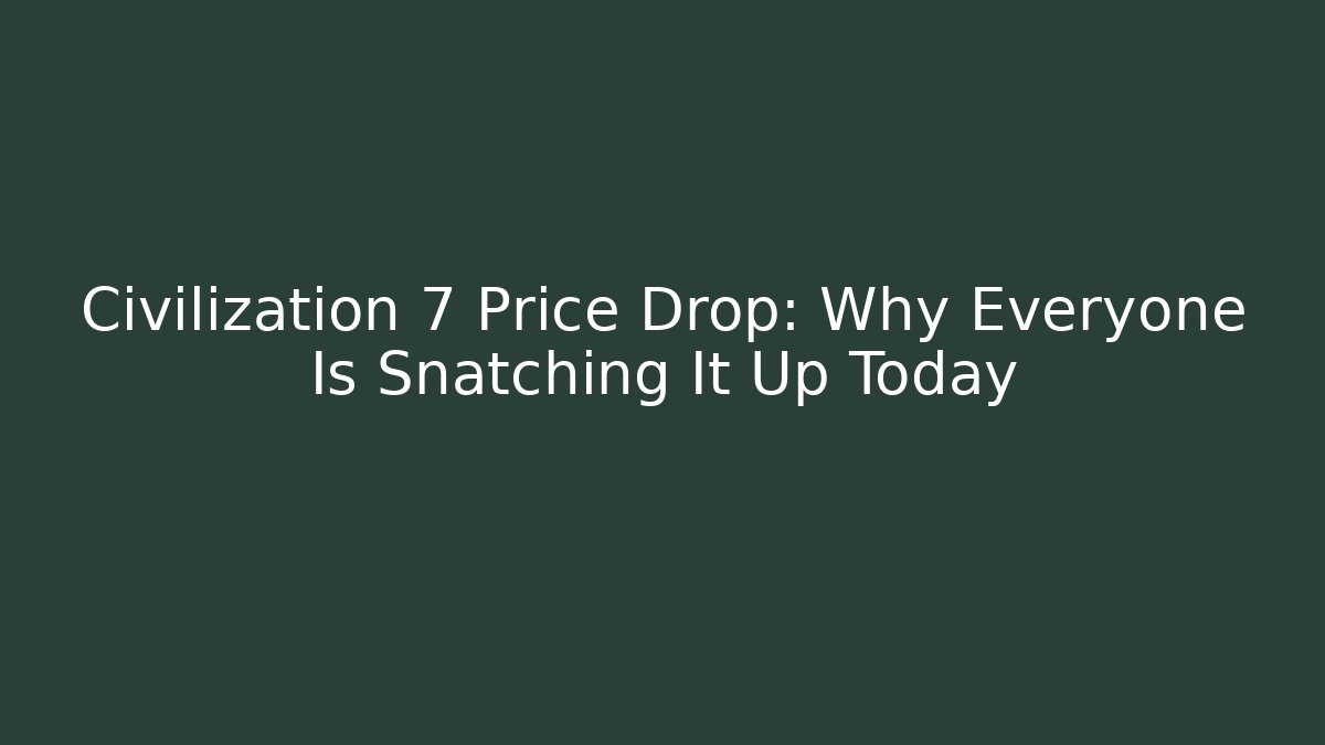 Civilization 7 Price Drop: Why Everyone Is Snatching It Up Today