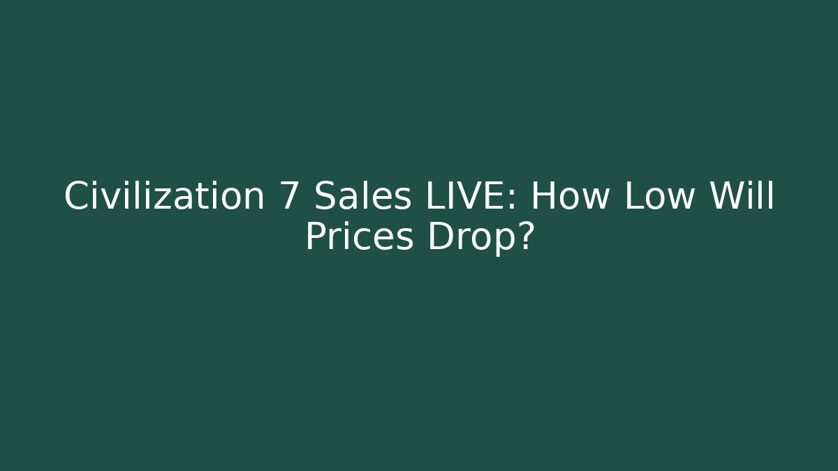 Civilization 7 Sales LIVE: How Low Will Prices Drop?