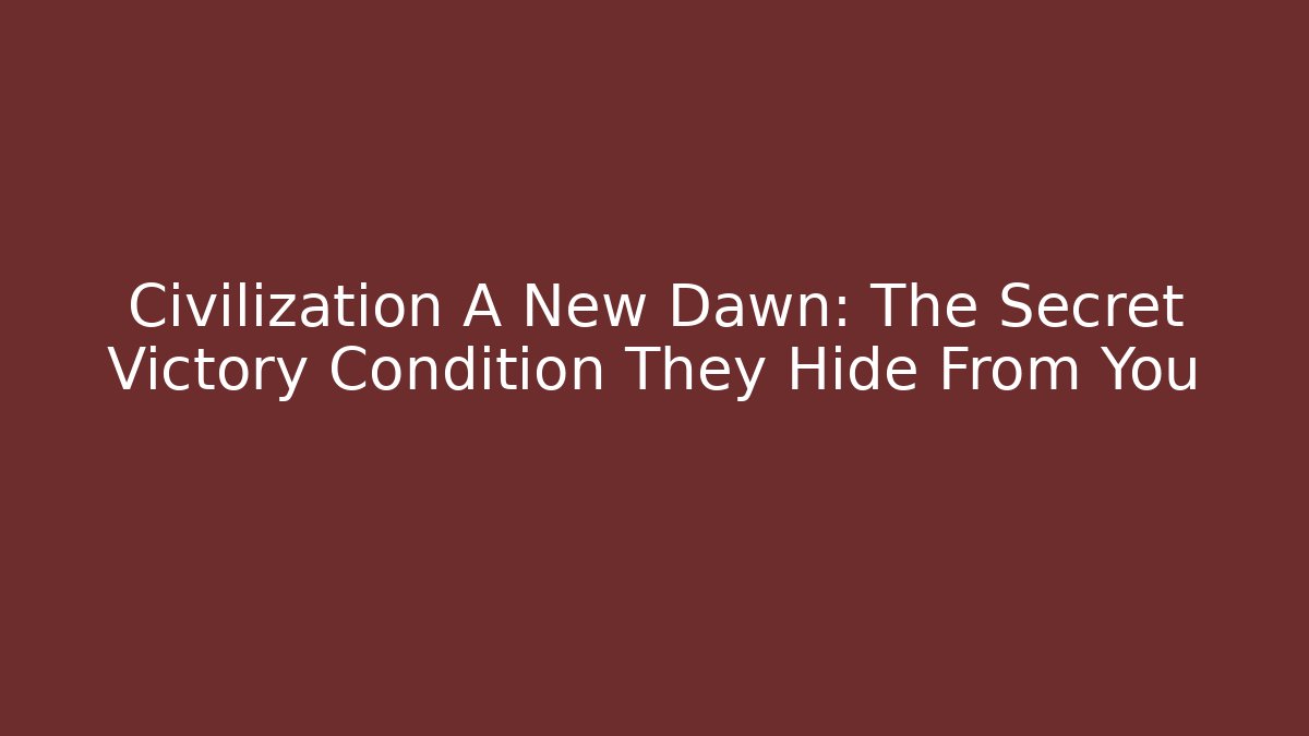 Civilization A New Dawn: The Secret Victory Condition They Hide From You