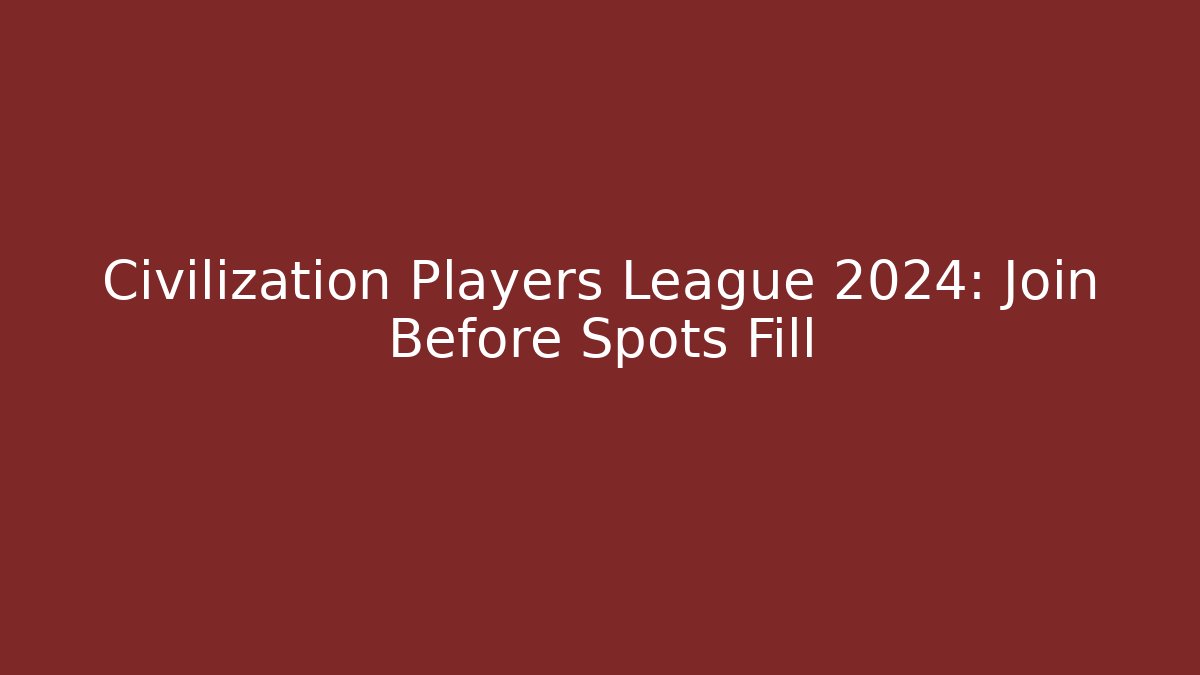 Civilization Players League 2024: Join Before Spots Fill