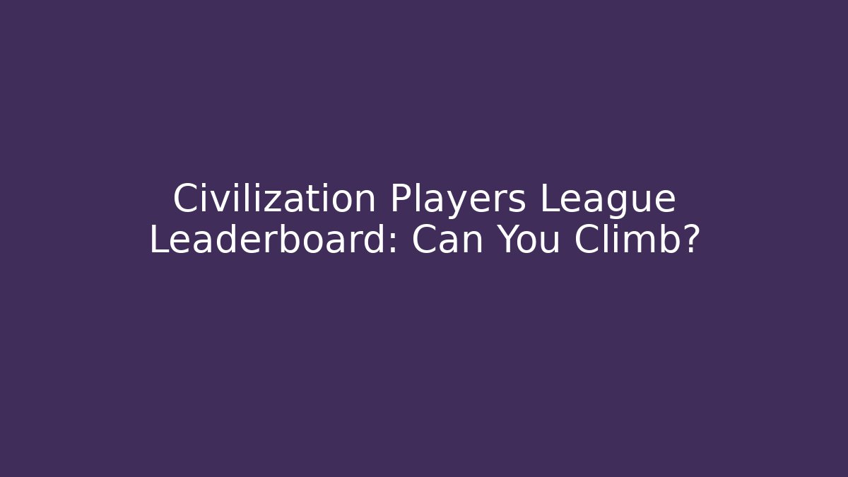 Civilization Players League Leaderboard: Can You Climb?