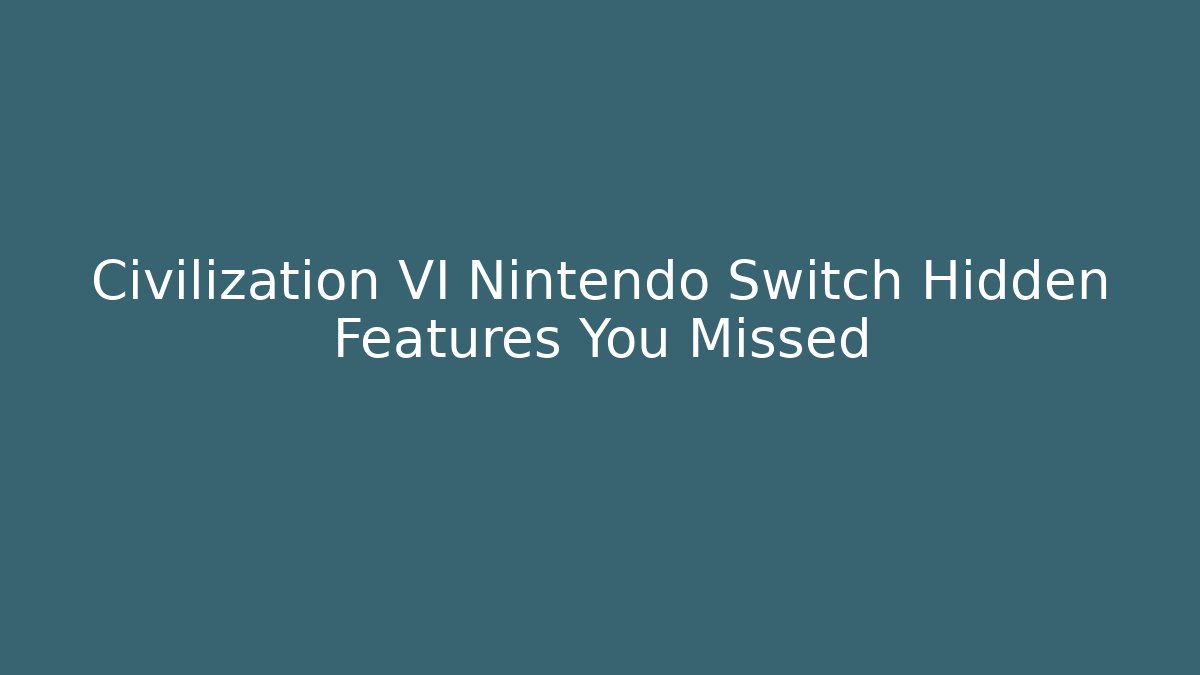 Civilization VI Nintendo Switch Hidden Features You Missed