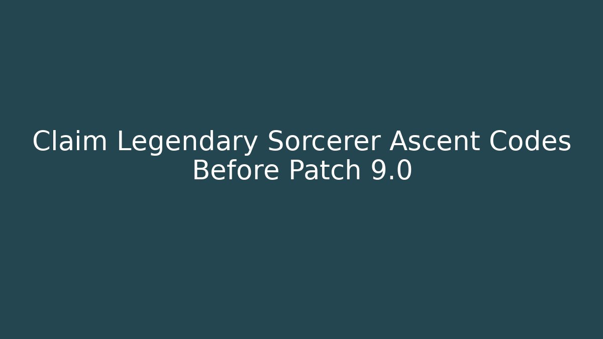 Claim Legendary Sorcerer Ascent Codes Before Patch 9.0