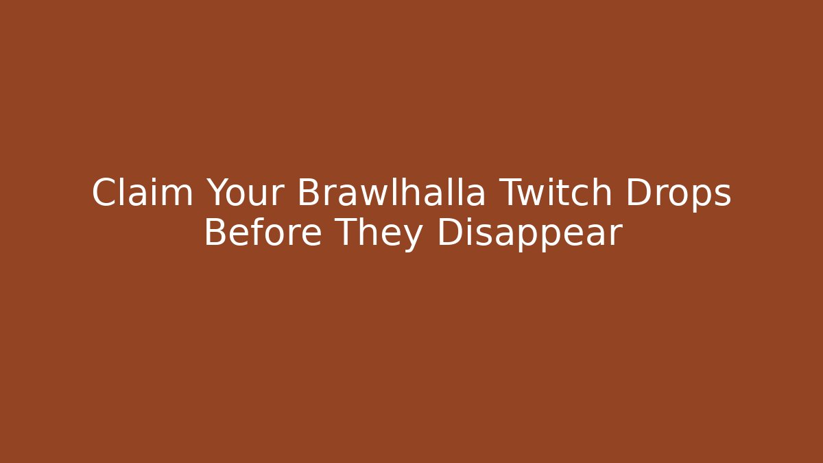 Claim Your Brawlhalla Twitch Drops Before They Disappear - Create More Assets