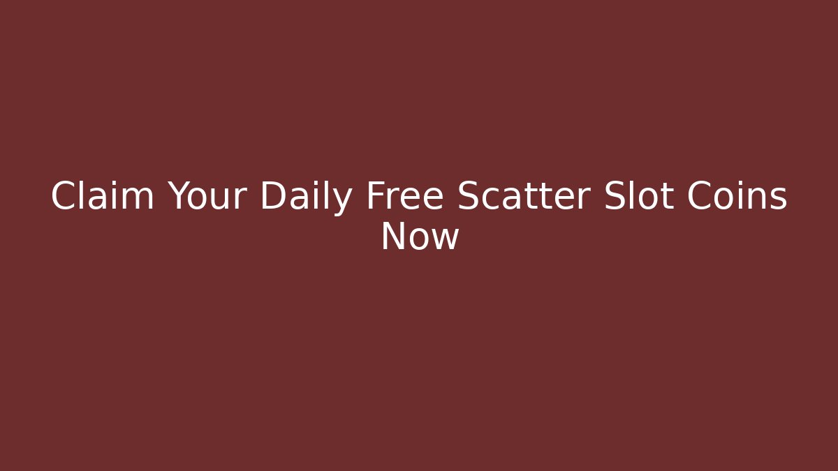Claim Your Daily Free Scatter Slot Coins Now
