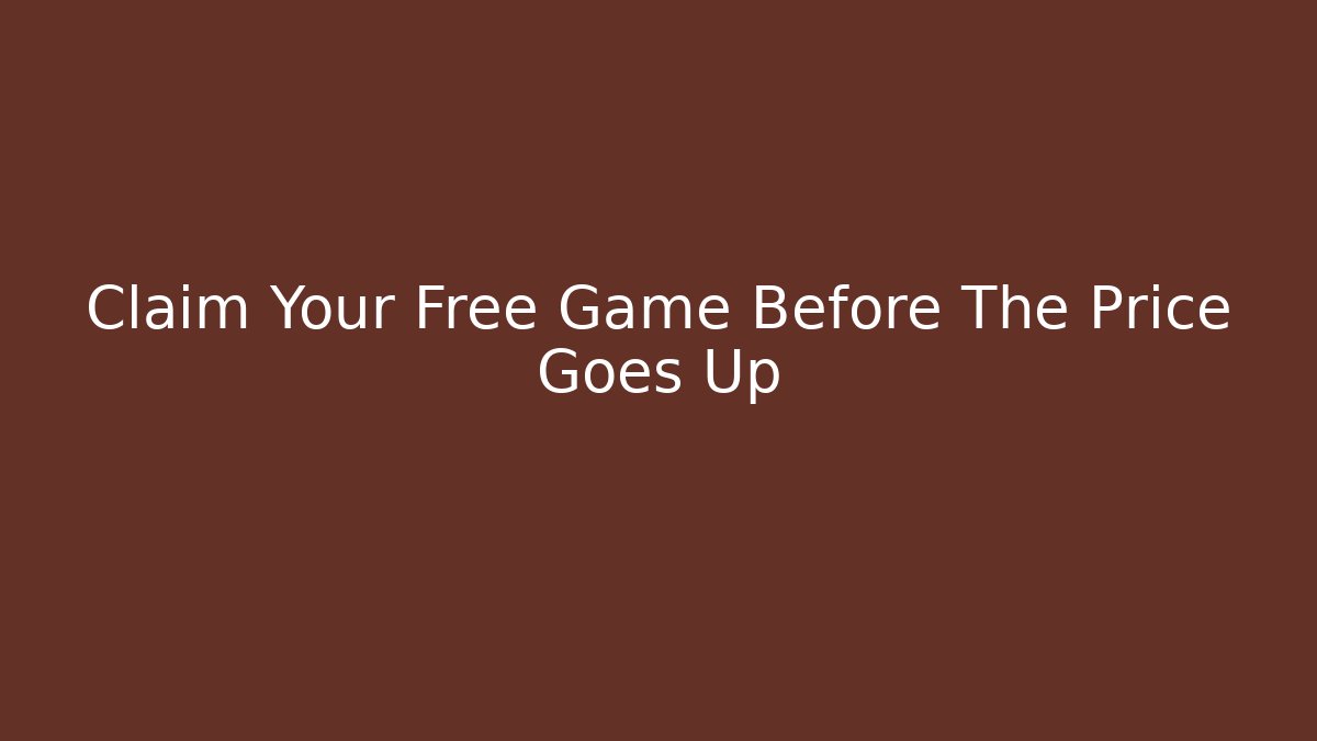 Claim Your Free Game Before The Price Goes Up