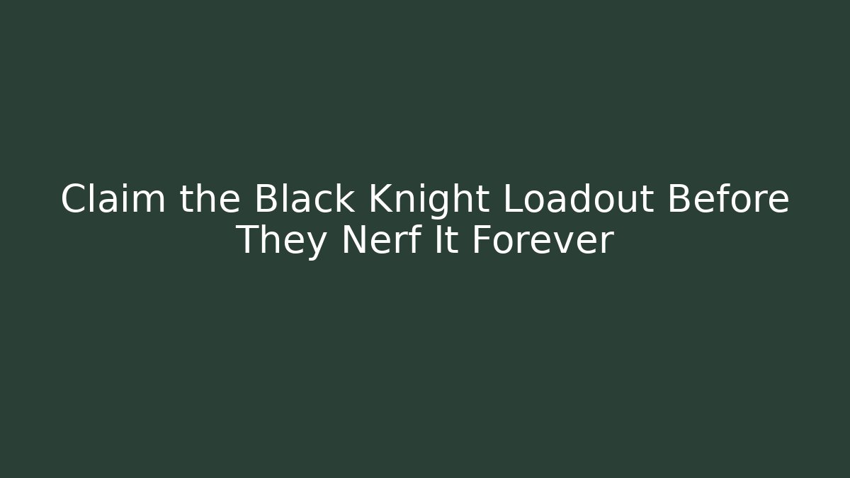 Claim the Black Knight Loadout Before They Nerf It Forever