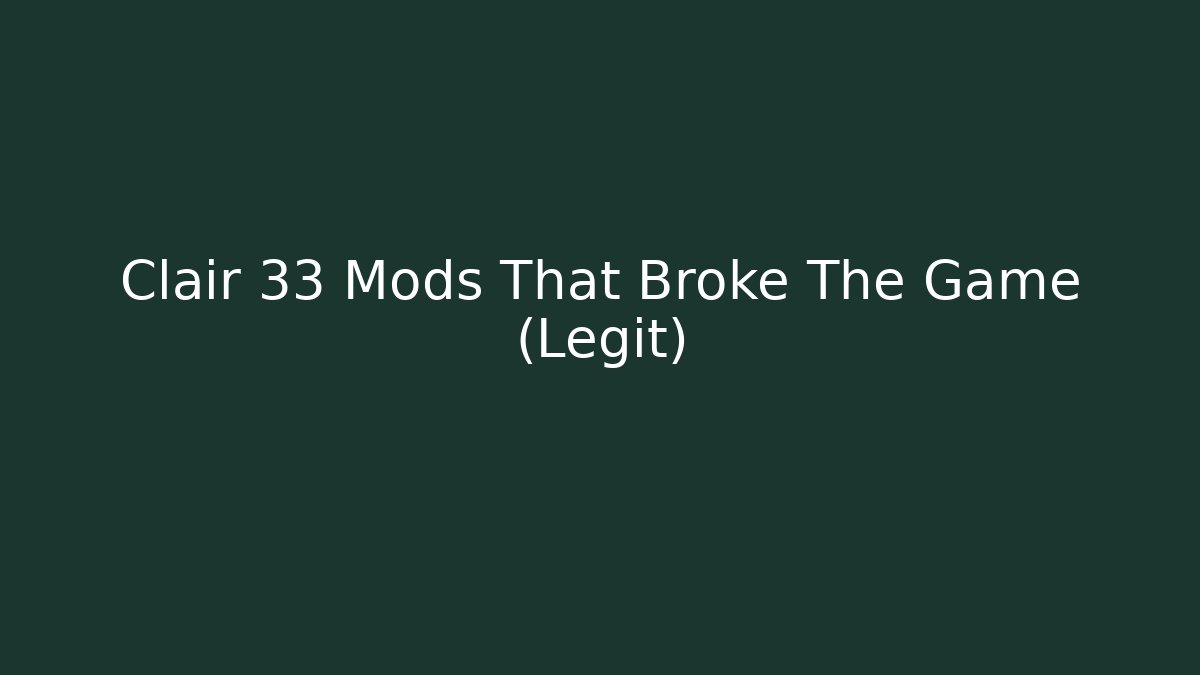 Clair 33 Mods That Broke The Game (Legit) - Create More Assets