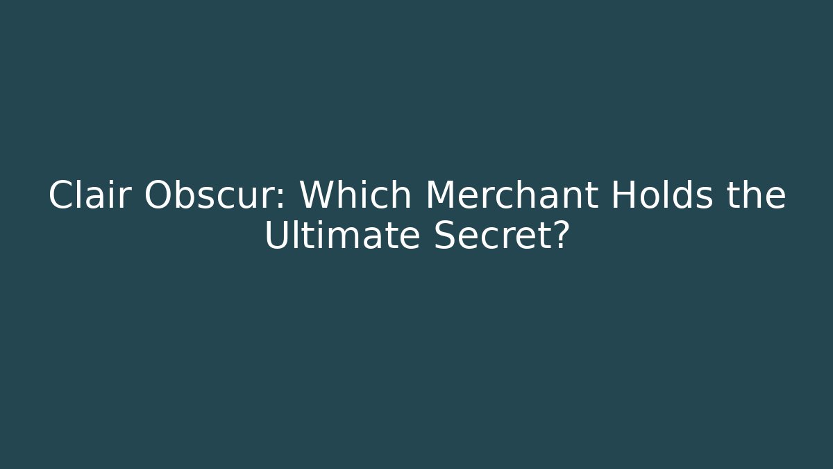Clair Obscur: Which Merchant Holds the Ultimate Secret?