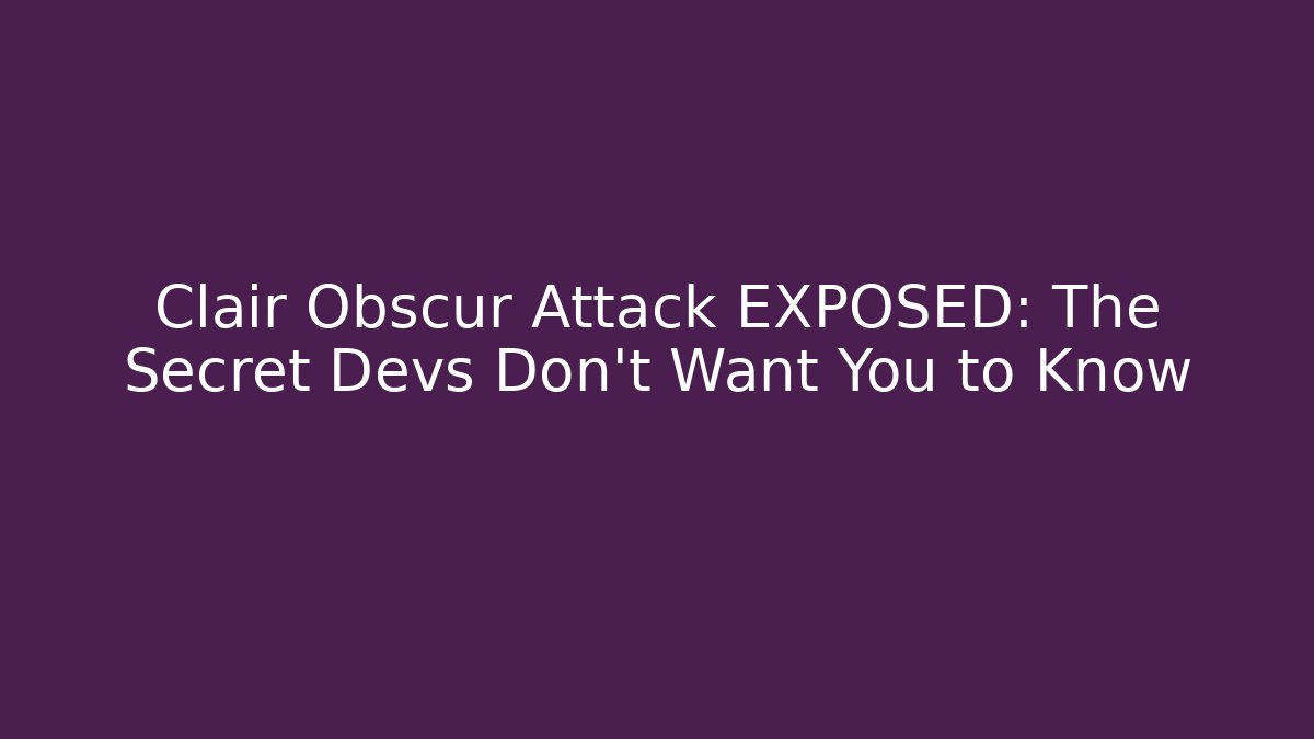 Clair Obscur Attack EXPOSED: The Secret Devs Don't Want You to Know