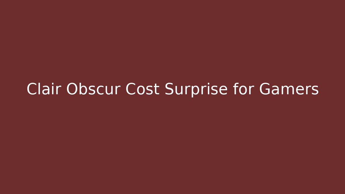 Clair Obscur Cost Surprise for Gamers