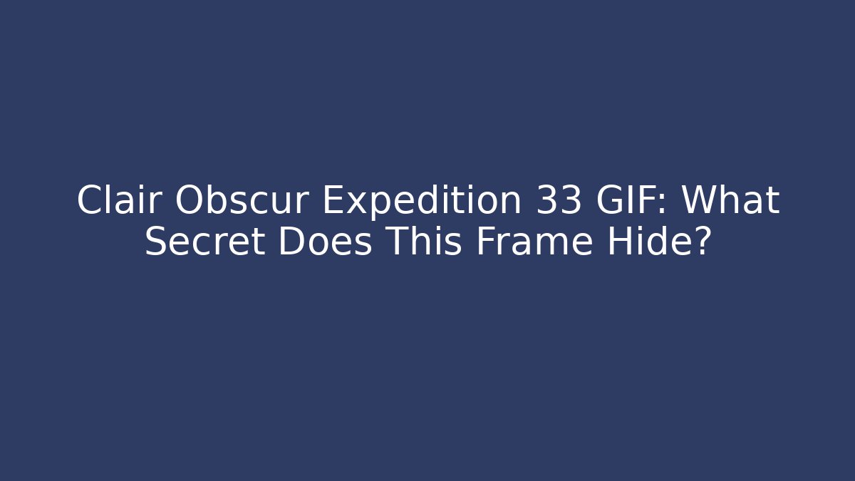 Clair Obscur Expedition 33 GIF: What Secret Does This Frame Hide?