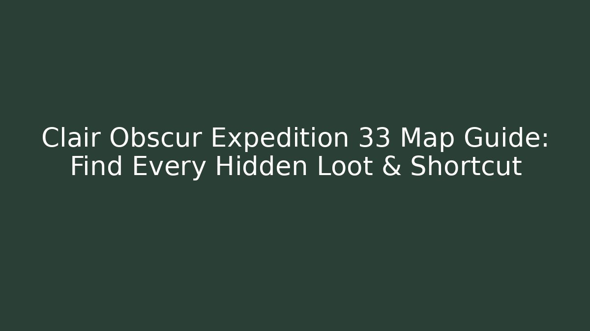 Clair Obscur Expedition 33 Map Guide: Find Every Hidden Loot & Shortcut