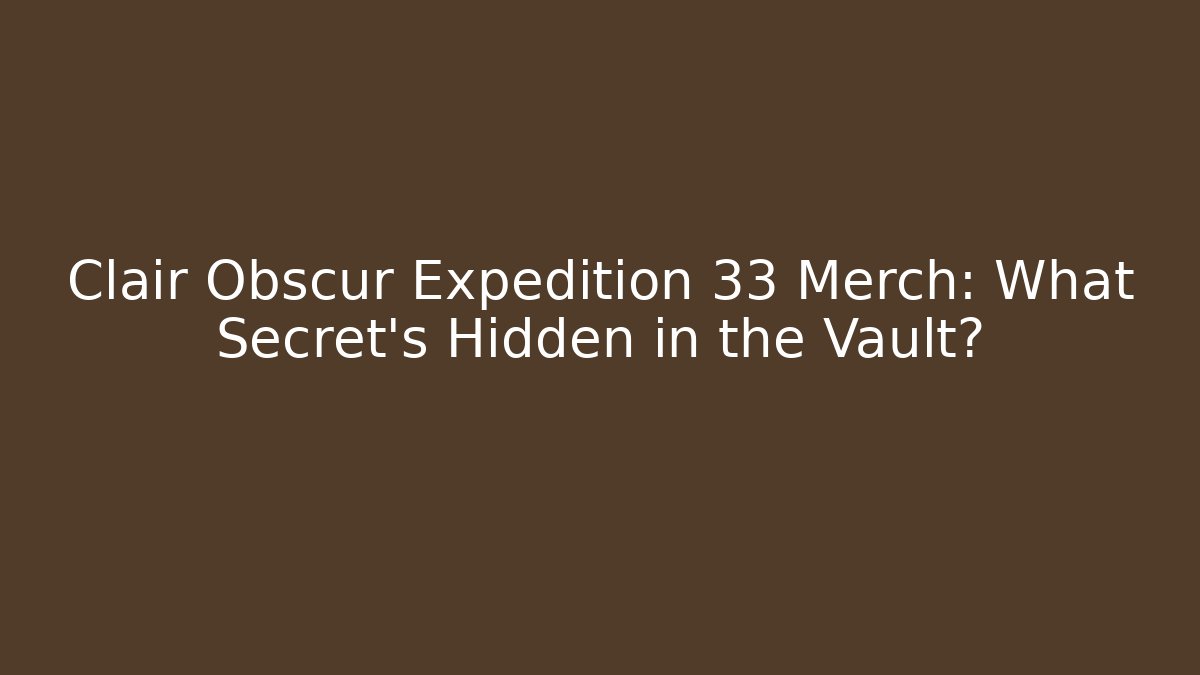Clair Obscur Expedition 33 Merch: What Secret’s Hidden in the Vault?