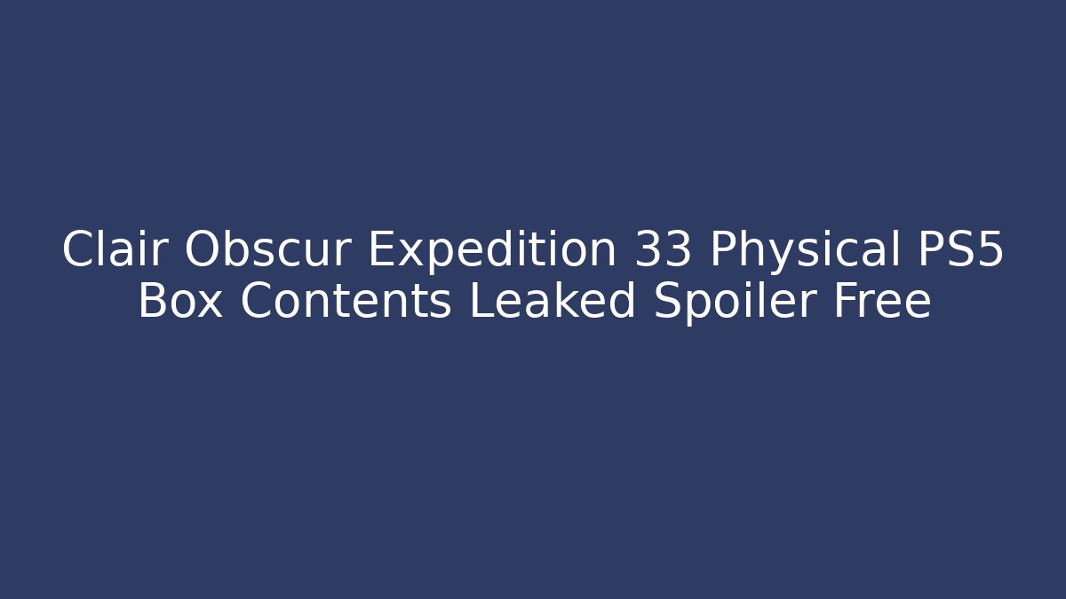Clair Obscur Expedition 33 Physical PS5 Box Contents Leaked Spoiler Free