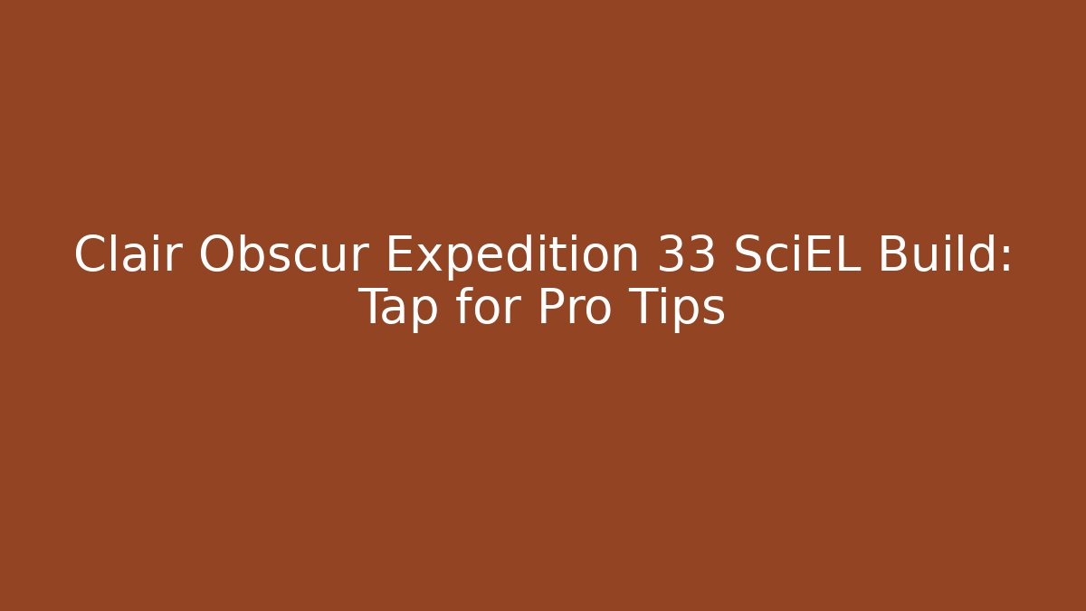 Clair Obscur Expedition 33 SciEL Build: Tap for Pro Tips - Create More Assets
