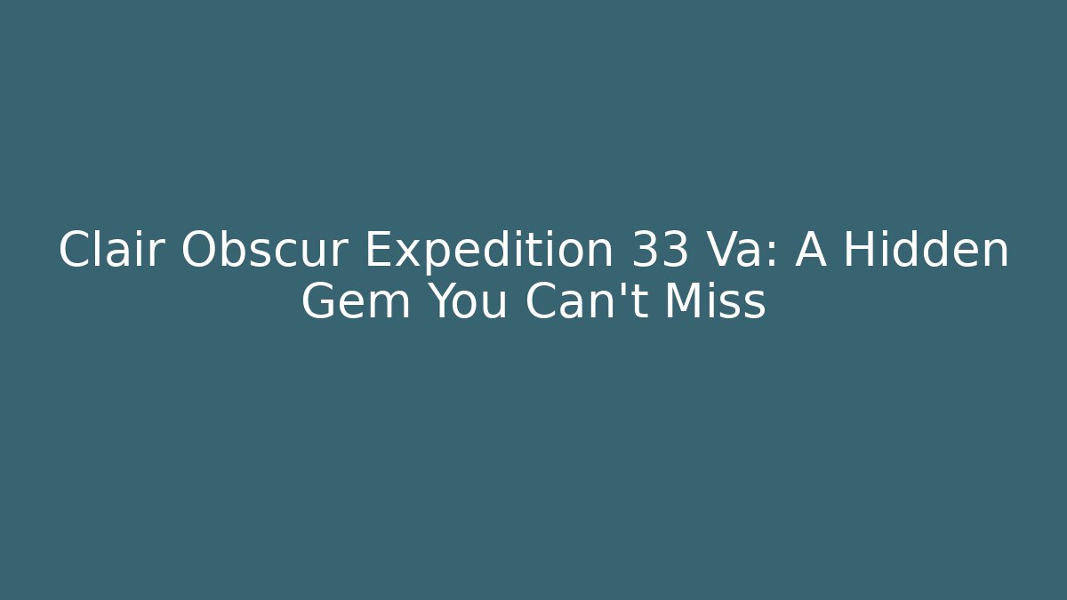 Clair Obscur Expedition 33 Va: A Hidden Gem You Can't Miss