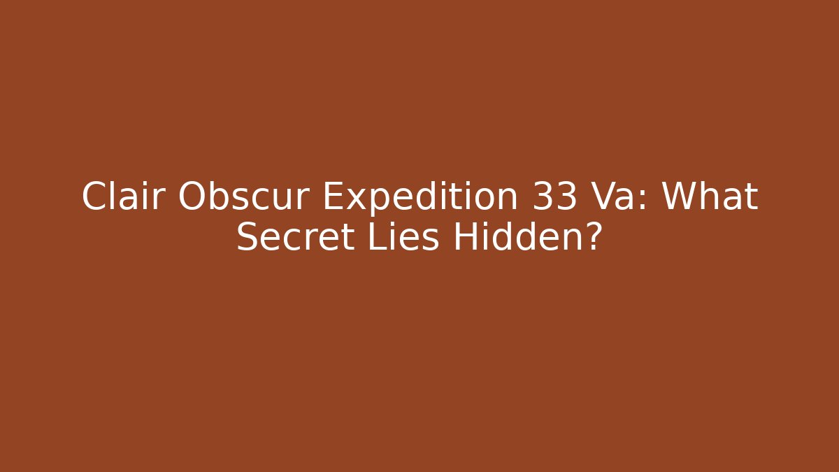 Clair Obscur Expedition 33 Va: What Secret Lies Hidden?