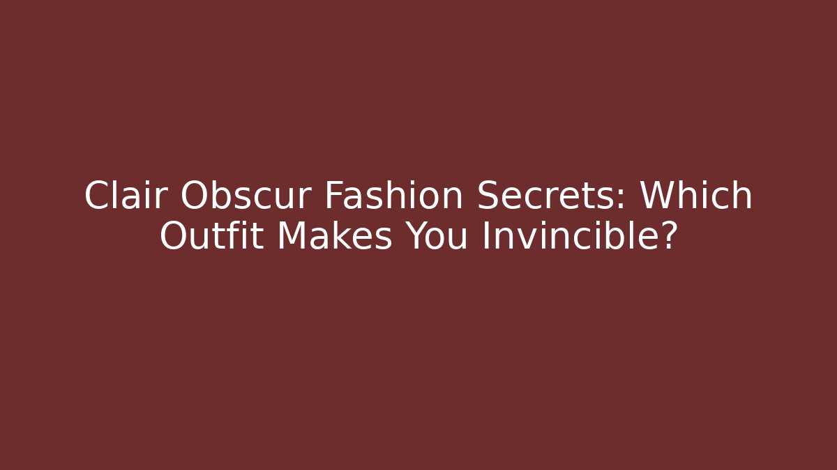 Clair Obscur Fashion Secrets: Which Outfit Makes You Invincible?