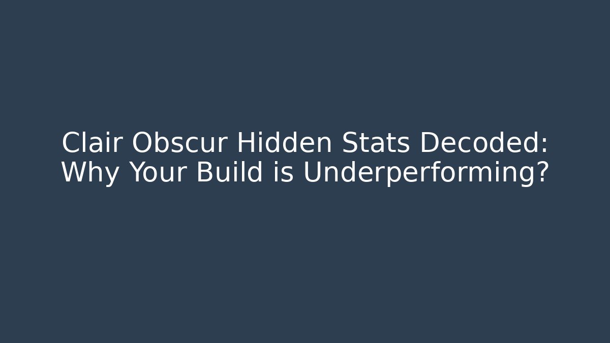 Clair Obscur Hidden Stats Decoded: Why Your Build is Underperforming? - Create More Assets